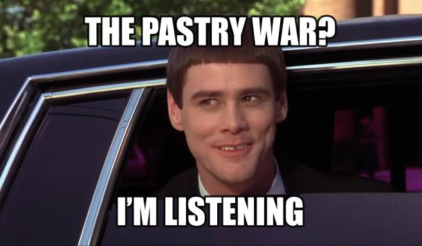 Dumb and Dumber The Pastry War